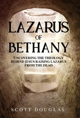 Lazare de Béthanie : Découvrir la théologie derrière la résurrection de Lazare par Jésus - Lazarus of Bethany: Uncovering the Theology Behind Jesus Raising Lazarus From the Dead