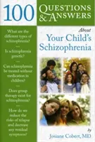 100 questions et réponses sur la schizophrénie de votre enfant - 100 Questions & Answers about Your Child's Schizophrenia