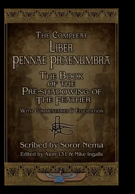 The Compleat Liber Pennae Praenumbra : The Book of the Pre-Shadowing of the Feather (Le livre complet de l'ombre de la plume) - The Compleat Liber Pennae Praenumbra: The Book of the Pre-Shadowing of the Feather