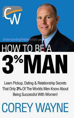 Comment être un homme à 3%, gagner le cœur de la femme de ses rêves - How to Be a 3% Man, Winning the Heart of the Woman of Your Dreams