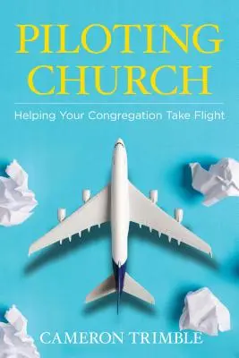 Piloter l'église : Aider votre congrégation à prendre son envol - Piloting Church: Helping Your Congregation Take Flight