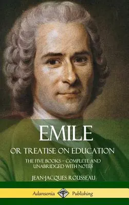 Émile, ou Traité d'éducation : Les cinq livres - Complet et non abrégé avec des notes (Hardcover) - Emile, or Treatise on Education: The Five Books - Complete and Unabridged with Notes (Hardcover)