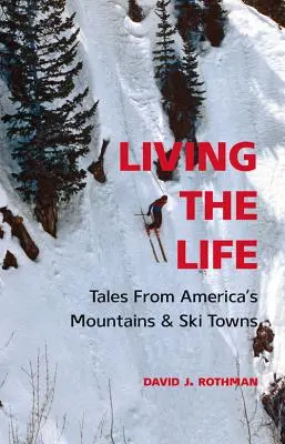 Living the Life : Histoires des montagnes et des villes de ski d'Amérique - Living the Life: Tales from America's Mountains & Ski Towns