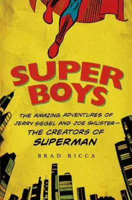 Super Boys : Les incroyables aventures de Jerry Siegel et Joe Shuster, les créateurs de Superman - Super Boys: The Amazing Adventures of Jerry Siegel and Joe Shuster--The Creators of Superman