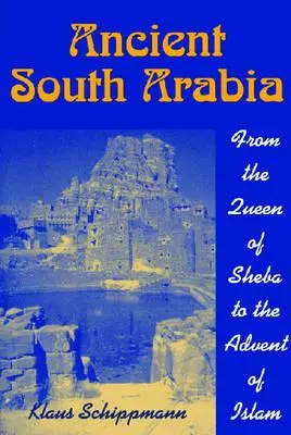 L'ancienne Arabie du Sud : De la reine de Saba à l'avènement de l'islam - Ancient South Arabia: From the Queen of Sheba to the Advent of Islam