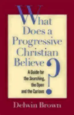 Que croit un chrétien progressiste ? Un guide pour ceux qui cherchent, ceux qui sont ouverts et ceux qui sont curieux - What Does a Progressive Christian Believe?: A Guide for the Searching, the Open, and the Curious