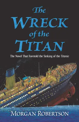 L'épave du Titan : Le roman qui annonça le naufrage du Titanic - The Wreck of the Titan: The Novel That Foretold the Sinking of the Titanic