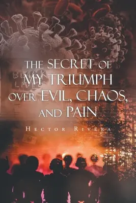 Le secret de mon triomphe sur le mal, le chaos et la douleur - The Secret of My Triumph over Evil, Chaos, and Pain