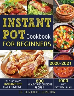 Livre de cuisine instantanée pour les débutants 2020-2021 : Le livre de recettes instantanées ultime avec 800 recettes saines et délicieuses - 1000 jours de repas faciles. - Instant Pot Cookbook for Beginners 2020-2021: The Ultimate Instant Pot Recipe Cookbook with 800 Healthy and Delicious Recipes - 1000 Day Easy Meal Pla