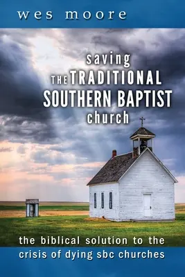 Sauver l'Église baptiste du Sud traditionnelle : La solution biblique à la crise des églises SBC mourantes - Saving the Traditional Southern Baptist Church: The Biblical Solution to the Crisis of Dying SBC Churches