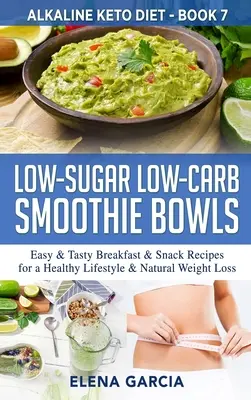 Low-Sugar Low-Carb Smoothie Bowls : Recettes faciles et savoureuses pour le petit-déjeuner et les collations, pour un mode de vie sain et une perte de poids naturelle - Low-Sugar Low-Carb Smoothie Bowls: Easy & Tasty Breakfast & Snack Recipes for a Healthy Lifestyle & Natural Weight Loss