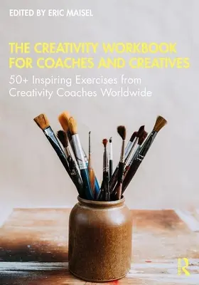 Le manuel de créativité pour les coachs et les créatifs : 50+ exercices inspirants proposés par des coachs en créativité du monde entier - The Creativity Workbook for Coaches and Creatives: 50+ Inspiring Exercises from Creativity Coaches Worldwide