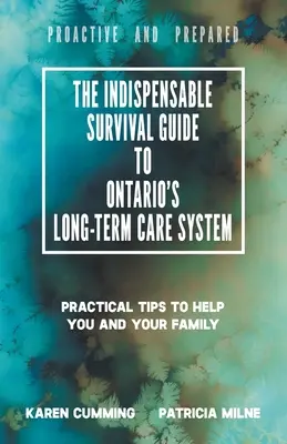 L'indispensable guide de survie au système de soins de longue durée de l'Ontario : Des conseils pratiques pour vous aider, vous et votre famille, à être proactifs et préparés. - The Indispensable Survival Guide to Ontario's Long-Term Care System: Practical tips to help you and your family be proactive and prepared