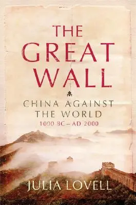 La Grande Muraille : La Chine contre le monde, 1000 avant J.-C. - 2000 après J.-C. - The Great Wall: China Against the World, 1000 BC - AD 2000