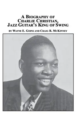 Biographie de Charlie Christian, le roi du swing de la guitare jazz - A Biography of Charlie Christian, Jazz Guitar's King of Swing