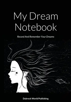 Mon carnet de rêves : Enregistrez et souvenez-vous de vos rêves - My Dream Notebook: Record And Remember Your Dreams