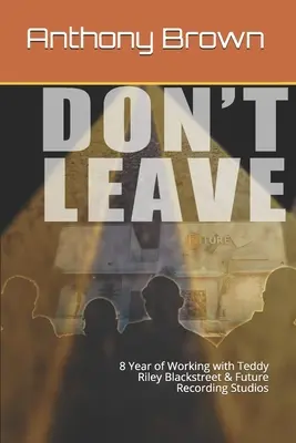 Don't Leave : 8 ans de travail avec Teddy Riley Blackstreet & Future Recording Studios - Don't Leave: 8 Year of Working with Teddy Riley Blackstreet & Future Recording Studios