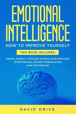 L'intelligence émotionnelle : Apprenez à vous améliorer - Ce livre comprend : Modèles mentaux, Stoïcisme, Maîtriser ses émotions, Pensées excessives, Couverture - Emotional Intelligence: Learn How To Improve Yourself - This Book Includes: Mental Models, Stoicism, Master Your Emotions, Overthinking, Cover