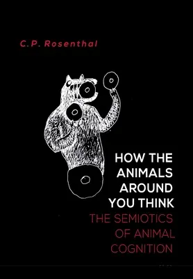 Comment pensent les animaux qui vous entourent : la sémiotique de la cognition animale - How the Animals Around You Think: The Semiotics of Animal Cognition