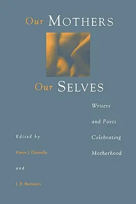 Nos mères, nos moi : Écrivains et poètes célébrant la maternité - Our Mothers, Our Selves: Writers and Poets Celebrating Motherhood