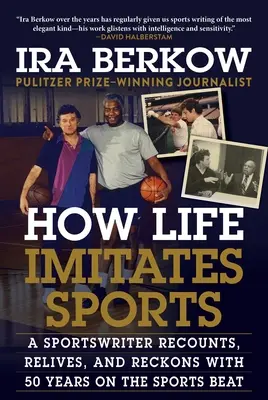 Comment la vie imite le sport : Un journaliste sportif raconte, revit et réfléchit à 50 ans de sport. - How Life Imitates Sports: A Sportswriter Recounts, Relives, and Reckons with 50 Years on the Sports Beat