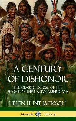 Un siècle de déshonneur : L'exposition classique du sort des Amérindiens (Journaux historiques) (Couverture rigide) - A Century of Dishonor: The Classic Expos of the Plight of the Native Americans (Historic Journals) (Hardcover)