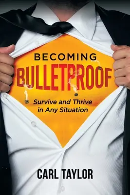 Devenir à l'épreuve des balles : Survivre et prospérer en toute situation - Becoming Bulletproof: Survive and Thrive in Any Situation