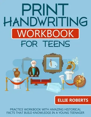 Livre d'exercices d'écriture manuscrite pour les adolescents : Cahier d'exercices avec des faits historiques étonnants qui développent les connaissances d'un jeune adolescent - Print Handwriting Workbook for Teens: Practice Workbook with Amazing Historical Facts that Build Knowledge in a Young Teenager