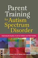 Formation des parents aux troubles du spectre autistique : Améliorer la qualité de vie des enfants et de leurs familles - Parent Training for Autism Spectrum Disorder: Improving the Quality of Life for Children and Their Families