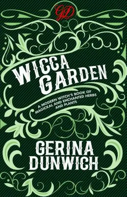 Le jardin de la Wicca : Le livre d'une sorcière moderne sur les herbes et les plantes magiques et enchantées - The Wicca Garden: A Modern Witch's Book of Magickal and Enchanted Herbs and Plants