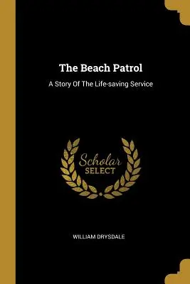 La patrouille des plages : Une histoire du service de sauvetage - The Beach Patrol: A Story Of The Life-saving Service