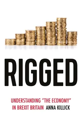 Rigged : Comprendre l'économie dans la Grande-Bretagne du Brexit - Rigged: Understanding 'The Economy' in Brexit Britain