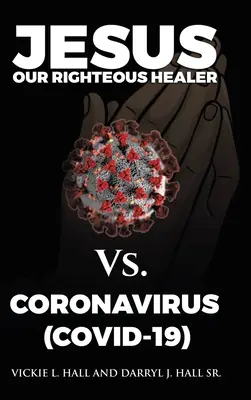 Jésus, notre juste guérisseur contre le coronavirus (Covid-19) - Jesus Our Righteous Healer Vs. Coronavirus (Covid-19)