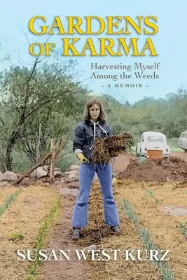 Les jardins du karma : me récolter parmi les mauvaises herbes - Gardens of Karma: Harvesting Myself Among the Weeds