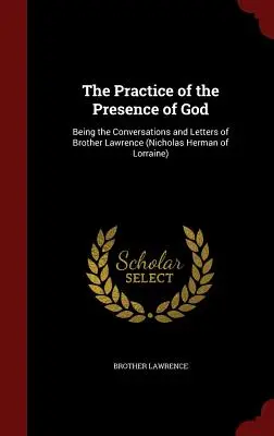 La pratique de la présence de Dieu : Les conversations et les lettres de frère Lawrence (Nicolas Herman de Lorraine) - The Practice of the Presence of God: Being the Conversations and Letters of Brother Lawrence (Nicholas Herman of Lorraine)