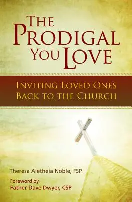 Le Prodigue que vous aimez : Inviter les personnes aimées à revenir à l'Eglise - The Prodigal You Love: Inviting Loved Ones Back to the Church