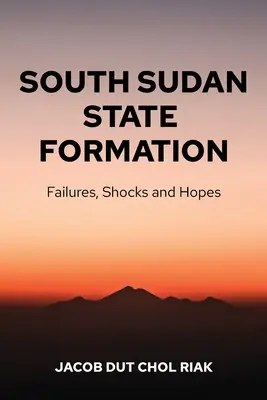 La formation de l'État du Sud-Soudan : Échecs, chocs et espoirs - South Sudan State Formation: Failures, Shocks and Hopes