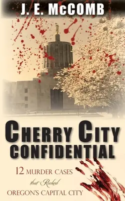 Cherry City Confidential : 12 affaires de meurtre qui ont secoué la capitale de l'Oregon - Cherry City Confidential: 12 Murder Cases that Rocked Oregon's Capital City