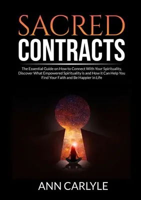 Les contrats sacrés : Le guide essentiel pour vous connecter à votre spiritualité, découvrir ce qu'est la spiritualité autonome et comment elle peut vous aider à vous sentir mieux dans votre peau. - Sacred Contracts: The Essential Guide on How to Connect With Your Spirituality, Discover What Empowered Spirituality is and How it Can H