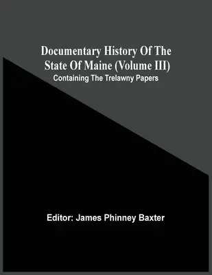 Histoire documentaire de l'État du Maine (Volume Iii) contenant les documents de Trelawny - Documentary History Of The State Of Maine (Volume Iii) Containing The Trelawny Papers