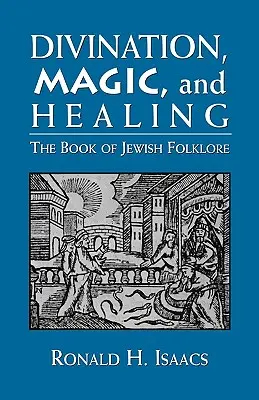 Divination, magie et guérison : Le livre du folklore juif - Divination, Magic, and Healing: The Book of Jewish Folklore