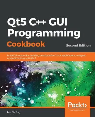 Qt5 C++ GUI Programming Cookbook, deuxième édition - Qt5 C++ GUI Programming Cookbook, Second Edition