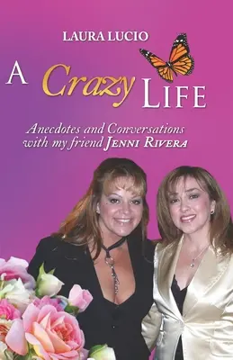Une vie folle par Laura Lucio : Anecdotes et conversations avec mon amie Jenni Rivera - A Crazy Life by Laura Lucio: Anecdotes and Conversations with my friend Jenni Rivera