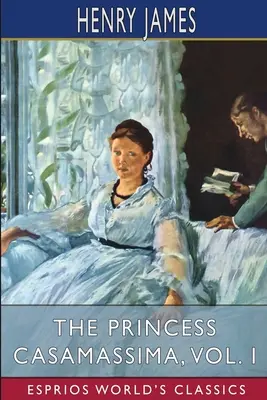 La princesse Casamassima, tome I (Classiques Esprios) - The Princess Casamassima, Vol. I (Esprios Classics)