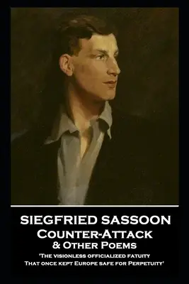 Siegfried Sassoon - Contre-attaque et autres poèmes : La fatuité officielle sans vision, qui a autrefois assuré la sécurité de l'Europe pour la Perpétuité ». - Siegfried Sassoon - Counter-Attack & Other Poems: 'The visionless officialized fatuity, That once kept Europe safe for Perpetuity''