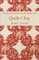 Quilt of Joy : Histoires d'espoir de la vie en patchwork - Quilt of Joy: Stories of Hope from the Patchwork Life