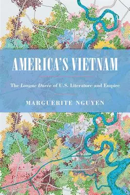 Le Vietnam de l'Amérique : La longue durée de la littérature et de l'empire américains - America's Vietnam: The Longue Dure of U.S. Literature and Empire