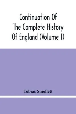 Continuation de l'histoire complète de l'Angleterre (Volume I) - Continuation Of The Complete History Of England (Volume I)