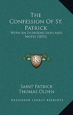 La confession de saint Patrick : Avec une introduction et des notes (1853) - The Confession Of St. Patrick: With An Introduction And Notes (1853)