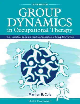 Dynamique de groupe en ergothérapie : Les bases théoriques et l'application pratique de l'intervention de groupe - Group Dynamics in Occupational Therapy: The Theoretical Basis and Practice Application of Group Intervention